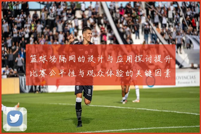 篮球场隔网的设计与应用探讨提升比赛公平性与观众体验的关键因素